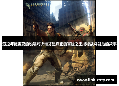 劳拉与德雷克的说唱对决谁才是真正的冒险之王揭秘战斗背后的故事