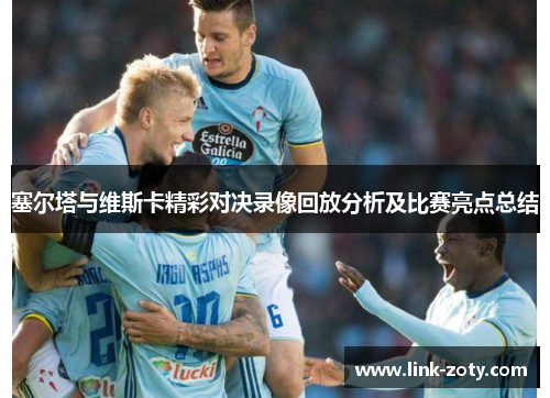 塞尔塔与维斯卡精彩对决录像回放分析及比赛亮点总结